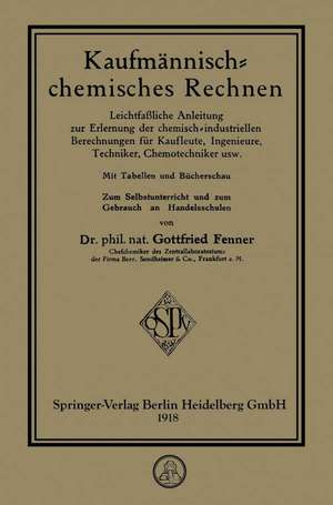 Kaufmännisch-chemisches Rechnen: Leichtfaßliche Anleitung zur Erlernung der chemisch-industriellen Berechnungen für Kaufleute, Ingenieure, Techniker, Chemotechniker usw. de Gottfried Fenner