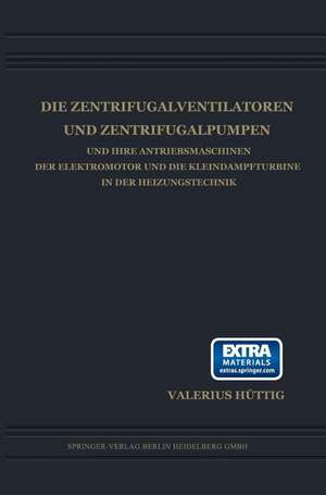 Die Zentrifugalventilatoren und Zentrifugalpumpen und Ihre Antriebsmaschinen der Elektromotor und die Kleindampfturbine in der Heizungstechnik de Valerius Hüttig