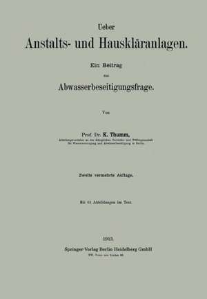 Ueber Anstalts- und Hauskläranlagen: Ein Beitrag zur Abwasserbeseitigungsfrage de Karl Thumm