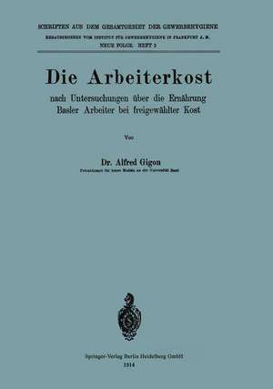 Die Arbeiterkost: nach Untersuchungen über die Ernährung Basler Arbeiter bei freigewählter Kost de Alfred Gigon