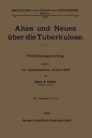 Altes und Neues über die Tuberkulose: Fortbildungsvortrag gehalten vor rheinhessischen Ärzten 1920 de Georg B. Gruber