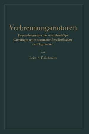 Verbrennungsmotoren: Thermodynamische und versuchsmäßige Grundlagen unter besonderer Berücksichtigung der Flugmotoren de Fritz Anton Franz Schmidt