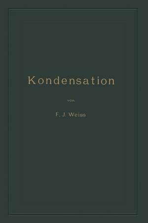 Kondensation: Ein Lehr- und Handbuch de Franz Joseph Weiss