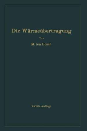 Die Wärmeübertragung: Ein Lehr- und Nachschlagebuch für den praktischen Gebrauch de Mauritz Ten Bosch