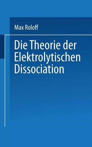 Die Theorie der Elektrolytischen Dissociation de Max Roloff