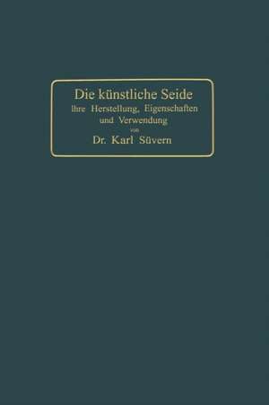 Die künstliche Seide: Ihre Herstellung, Eigenschaften und Verwendung de Karl Süvern