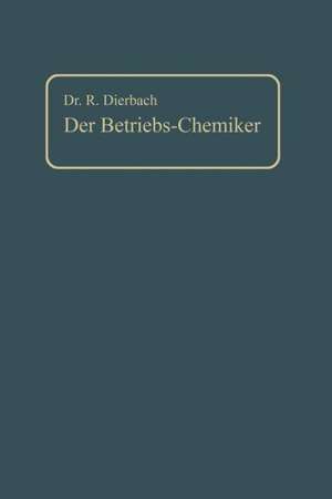 Der Betriebs-Chemiker: Ein Hilfsbuch für die Praxis des chemischen Fabrikbetriebes de Richard Dierbach