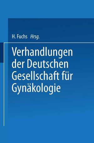 Verhandlungen der Deutschen Gesellschaft für Gynäkologie: Sechsundzwanzigste Versammlung Abgehalten zu Wien vom 27. bis 30. Oktober 1941 de Hans Fuchs