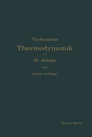 Technische Thermodynamik: Die für den Maschinenbau wichtigsten Lehren nebst technischen Anwendungen de Wilhelm Schüle