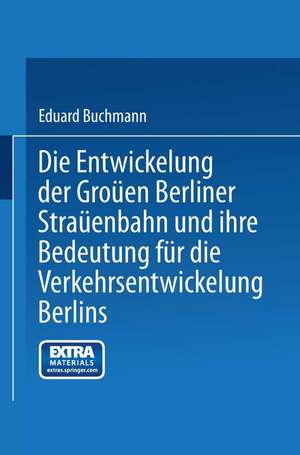 Die Entwickelung der Großen Berliner Straßenbahn und ihre Bedeutung für die Verkehrsentwickelung Berlins de Eduard Buchmann