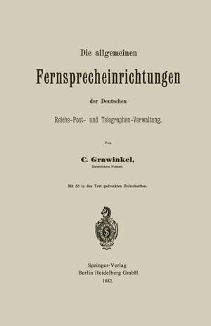 Die allgemeinen Fernsprecheinrichtungen der Deutschen Reichs-Post- und Telegraphen-Verwaltung de Carl Grawinkel