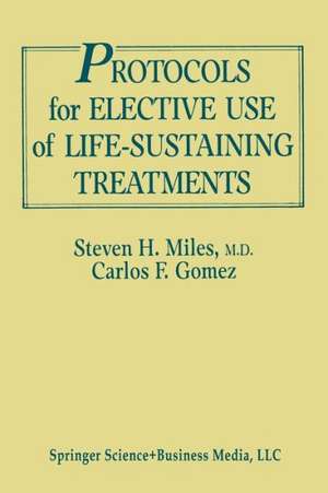 Protocols for Elective Use of Life-Sustaining Treatments: A Design Guide de Steven H. Miles