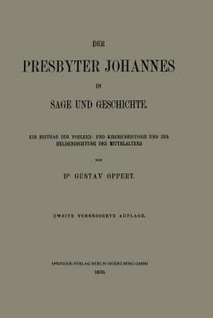 Der Presbyter Johannes in Sage und Geschichte: Ein Beitrag zur Voelker- und Kirchenhistorie und zur Heldendichtung des Mittelalters de Gustav Ferdinand Oppert