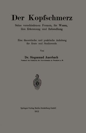 Der Kopfschmerz: Seine verschiedenen Formen, ihr Wesen, ihre Erkennung und Behandlung de Siegmund Auerbach