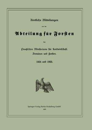 Amtliche Mitteilungen aus der Abteilung für Forsten des Preußischen Ministeriums für Landwirtschaft, Domänen und Forsten: 1924 und 1925 de Preußen / Ministerium für Landwirtschaft, Domänen und