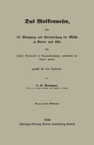 Das Molkenwesen, oder die Benutzung und Verwerthung der Milch zu Butter und Käse, dem jetzigen Standpunkte der Naturwissenschaften, insbesondere der Chemie gemäß, zunächst für den Landwirth de Gert Trommer