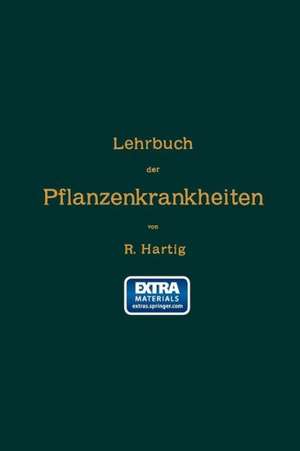 Lehrbuch der Pflanzenkrankheiten: Für Botaniker, Forstleute, Landwirthe und Gärtner de Robert Hartig