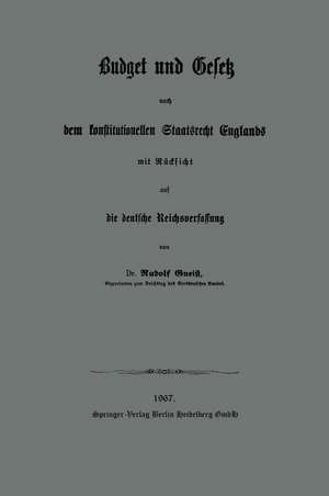 Budget und Gesetz nach dem konstitutionellen Staatsrecht Englands: Mit Rücksicht auf die deutsche Reichsverfassung de Heinrich Rudolph von Gneist