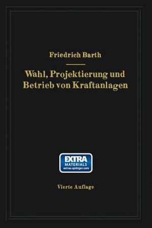 Wahl, Projektierung und Betrieb von Kraftanlagen: Ein Hilfsbuch für Ingenieure, Betriebsleiter, Fabrikbesitzer de Friedrich Barth