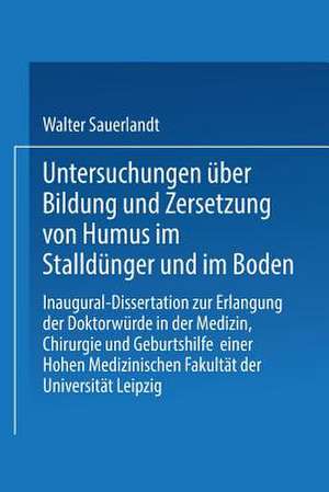 Untersuchungen über Bildung und Zersetzung von Humus im Stalldünger und im Boden: Inaugural-Dissertation zur Erlangung der Doktorwürde Einer Hohen Philosophischen Fakultät der Universität Leipzig de Walter Sauerlandt