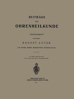 Beiträge zur Ohrenheilkunde: Festschrift Gewidmet August Lucae zur Feier seines Siebzigsten Geburtstages de August Lucae