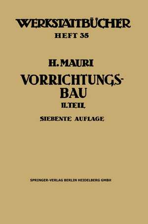 Der Vorrichtungsbau: Zweiter Teil: Typische allgemein verwendbare Vorrichtungen (Konstruktive Grundsätze, Beispiele, Fehler) de Heinrich Mauri