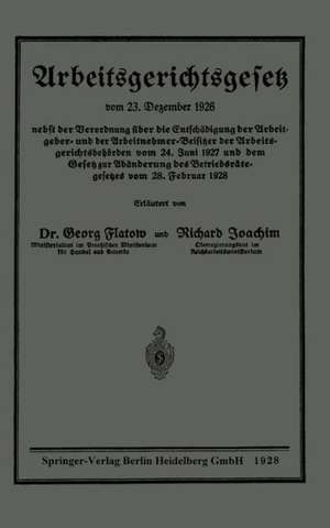 Arbeitsgerichtsgesetz vom 23. Dezember 1926, nebst der Verordnung über die Entschädigung der Arbeitgeber- und der Arbeitnehmer-Beisitzer der Arbeitsgerichtsbehörden vom 24. Juni 1927 und dem Gesetz zur Abänderung des Betriebsrätegesetzes vom 28. Februar 1928 de Georg Flatow