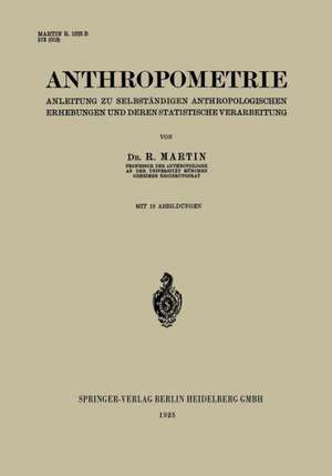 Anthropometrie: Anleitung zu Selbständigen Anthropologischen Erhebungen und Deren Statistische Verarbeitung de R. Martin