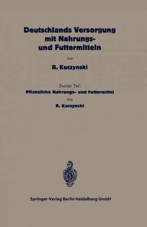 Deutschlands Versorgung mit pflanzlichen Nahrungs- und Futtermitteln: Zweiter Teil: Pflanzliche Nahrungs- und Futtermittel de Robert René Kuczynski