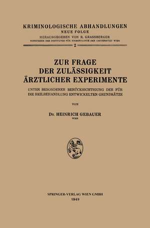 Zur Frage der Zulässigkeit Ärztlicher Experimente: Unter Besonderer Berücksichtigung der für die Heilbehandlung Entwickelten Grundsätze de Heinrich Gebauer