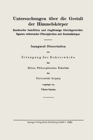 Untersuchungen über die Gestalt der Himmelskörper: Rochesche Satelliten und ringförmige Gleichgewichtsfiguren rotierender Flüssigkeiten mit Zentralkörper de Viktor Garten