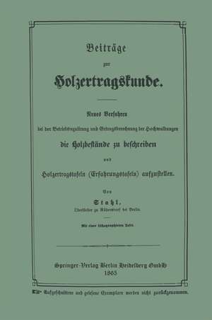 Beiträge zur Holzertragskunde: Neues Verfahren bei der Betriebsregulirung und Ertragsberechnung der Hochwaldungen die Holzbestände zu beschreiben und Holzertragstafeln (Erfahrungstafeln) aufzustellen. Berechnung des Geldwerthes des mittelmäßigen Kiefernbodens im Forstrevier Rüdersdorf bei verschiedenen Umtriebszeiten. kluppe und Metzbrett (Baumhöhenmesser) deren Anfertigung und gebrauch de Gustav Stahl
