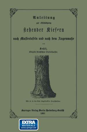 Anleitung zur Abschätzung stehender Kiefern nach Massentafeln und nach dem Augenmasse de Ernst Friedrich Kohli