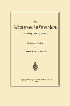 Die Selbstnarkose der Verwundeten in Krieg und Frieden de Karl Ludwig Schleich