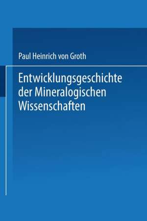 Entwicklungsgeschichte der Mineralogischen Wissenschaften de Paul Heinrich von Groth