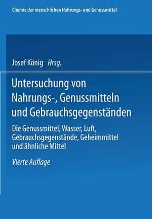 Untersuchung von Nahrungs-, Genussmitteln und Gebrauchsgegenständen; T. 3, Die Genussmittel, Wasser, Luft, Gebrauchsgegenstände, Geheimmittel und ähnliche Mittel de Josef König