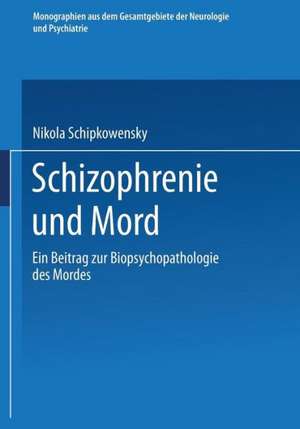 Schizophrenie und Mord: Ein Beitrag zur Biopsychopathologie des Mordes de Nikola Schipkowensky