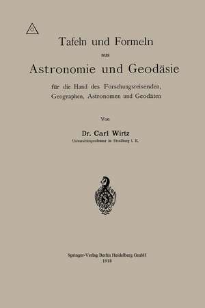 Tafeln und Formeln aus Astronomie und Geodäsie für die Hand des Forschungsreisenden, Geographen, Astronomen und Geodäten de Carl Wilhelm Wirtz