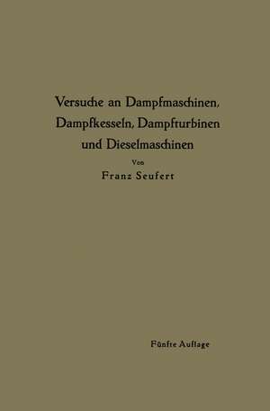 Anleitung zur Durchführung von Versuchen an Dampfmaschinen, Dampfkesseln, Dampfturbinen und Dieselmaschinen de Franz Seufert