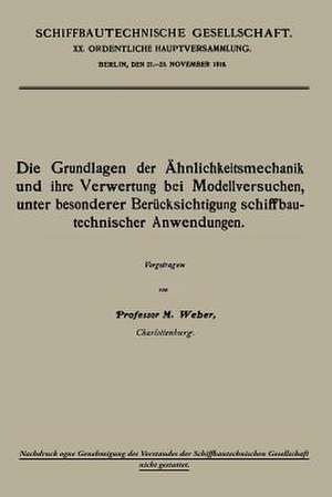 Die Grundlagen der Ähnlichkeitsmechanik und ihre Verwertung bei Modellversuchen, unter besonderer Berücksichtigung schiffbautechnischer Anwendungen de Moritz Weber