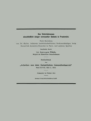 Das Veterinärwesen einschließlich einiger verwandter Gebiete in Frankreich: Nach Berichten von Dr. Hailer, früherem landwirtschaftlichen Sachverständigen beim Kaiserlich deutschen Konsulat in Paris, und anderen Quellen de Klaus Wehrle