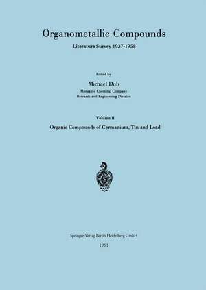 Organometallic Compounds Literature Survey 1937–1958: Volume II Organic Compounds of Germanium, Tin and Lead de Michael Dub