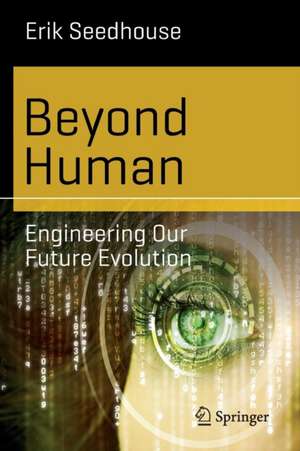 Beyond Human: Engineering Our Future Evolution de Erik Seedhouse