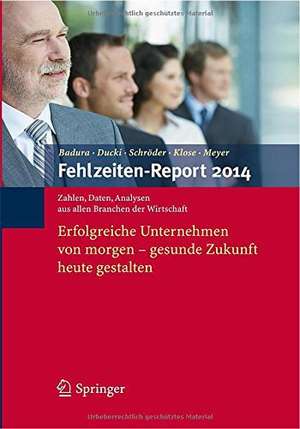 Fehlzeiten-Report 2014: Erfolgreiche Unternehmen von morgen - gesunde Zukunft heute gestalten de Bernhard Badura