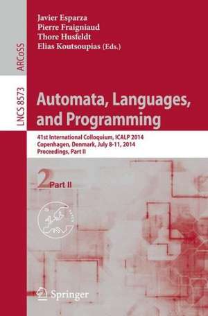 Automata, Languages, and Programming: 41st International Colloquium, ICALP 2014, Copenhagen, Denmark, July 8-11, 2014, Proceedings, Part II de Javier Esparza