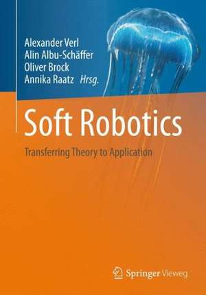 Soft Robotics: Transferring Theory to Application de Alexander Verl