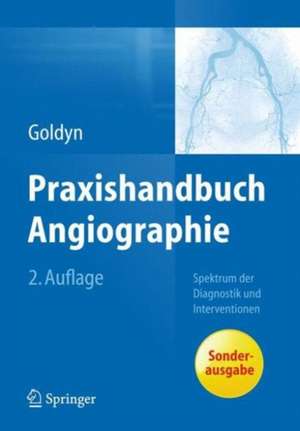 Praxishandbuch Angiographie: Spektrum der Diagnostik und Interventionen de Gerd L. Goldyn