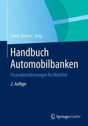 Handbuch Automobilbanken: Finanzdienstleistungen für Mobilität de Frank Stenner