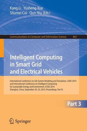 Intelligent Computing in Smart Grid and Electrical Vehicles: International Conference on Life System Modeling and Simulation, LSMS 2014 and International Conference on Intelligent Computing for Sustainable Energy and Environment, ICSEE 2014, Shanghai, China, September 2014, Proceedings, Part Ⅲ de Kang Li