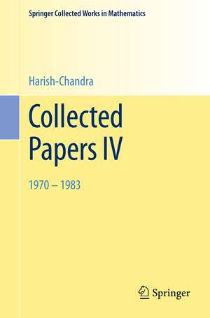 Collected Papers IV: 1970 - 1983 de Harish-Chandra